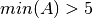 min(A)>5