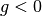 g<0