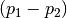 (p_1-p_2)