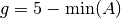 g = 5 - \textrm{min}(A)